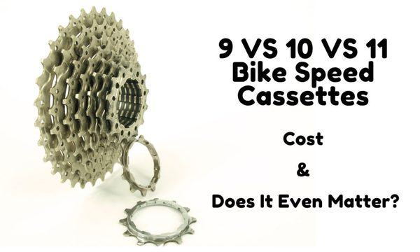 Does Bike Cassette Speed Actually Matter 9 VS 10 VS 11 Speed