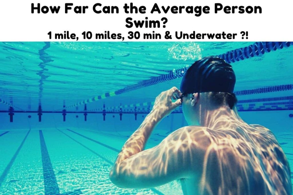 How Far Can the Average Person Swim? 1 mile, 10 miles, 30 min