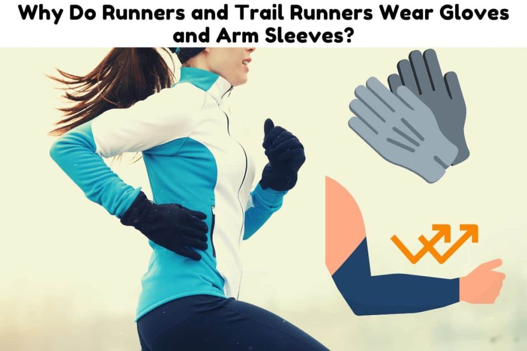 Why Do Runners and Trail Runners Wear Gloves and Arm Sleeves