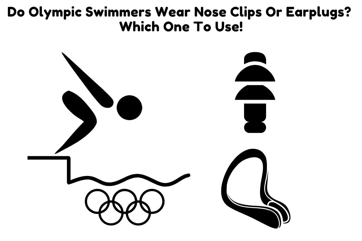Do Olympic Swimmers Wear Nose Clips Or Earplugs? Which One To Use
